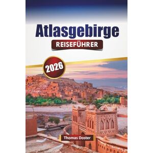 Doster, Thomas Atlasgebirge REISEFÜHRER 2026: Entdecken Sie Marokkos historische Sehenswürdigkeiten, Märkte, lokale Küche, Wanderwege und Outdoor-Abenteuer Doster, Thomas Atlasgebirge REISEFÜHRER 2026: Entdecken Sie Marokkos historische Sehenswürdigkeiten, Märkte, lokale Küche, Wanderwege und Outdoor-Abenteuer