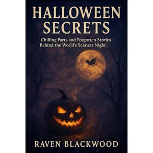 Blackwood, Raven Halloween Secrets: Chilling Facts and Forgotten Stories Behind the World’s Scariest Night (The Raven Blackwood Halloween Compendium) Blackwood, Raven Halloween Secrets: Chilling Facts and Forgotten Stories Behind the World’s Scariest Night (The Raven Blackwood Halloween Compendium)