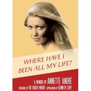 André, Annette Where Have I Been All My Life? A Memoir André, Annette Where Have I Been All My Life? A Memoir
