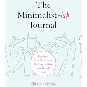 Mychas, Christina The Minimalist-Ish Journal: Buy Less, Live Better, and Find Joy in What You Already Have Mychas, Christina The Minimalist-Ish Journal: Buy Less, Live Better, and Find Joy in What You Already Have