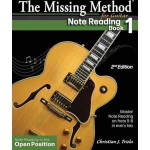 Triola, Christian J. The Missing Method for Guitar: Note Reading in the Open Position: 1 Triola, Christian J. The Missing Method for Guitar: Note Reading in the Open Position: 1