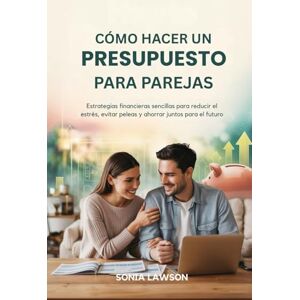 Lawson, Sonia CÓMO HACER UN PRESUPUESTO PARA PAREJAS: Estrategias financieras sencillas para reducir el estrés, evitar peleas y ahorrar juntos para el futuro Lawson, Sonia CÓMO HACER UN PRESUPUESTO PARA PAREJAS: Estrategias financieras sencillas para reducir el estrés, evitar peleas y ahorrar juntos para el futuro