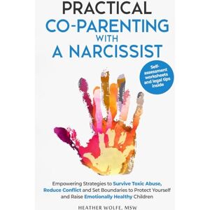 Wolfe, Heather Practical Co-Parenting With a Narcissist: Empowering Strategies to Survive Toxic Abuse, Reduce Conflict and Set Boundaries to Protect Youself and Raise Emotionally Healthy Children Wolfe, Heather Practical Co-Parenting With a Narcissist: Empowering Strategies to Survive Toxic Abuse, Reduce Conflict and Set Boundaries to Protect Youself and Raise Emotionally Healthy Children