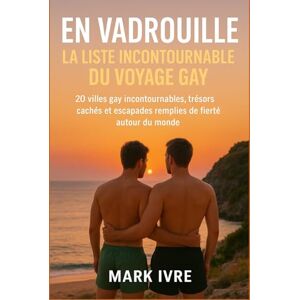 Ivre, Mark En Vadrouille : La Liste Incontournable du Voyage Gay: 20 villes gay incontournables, trésors cachés et escapades remplies de fierté autour du monde Ivre, Mark En Vadrouille : La Liste Incontournable du Voyage Gay: 20 villes gay incontournables, trésors cachés et escapades remplies de fierté autour du monde