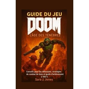 Jones, Sara J Guide du jeu DOOM : L'âge des ténèbres: Conseils pour les débutants, stratégies de combat de boss et guide d'achèvement à 100 % Jones, Sara J Guide du jeu DOOM : L'âge des ténèbres: Conseils pour les débutants, stratégies de combat de boss et guide d'achèvement à 100 %