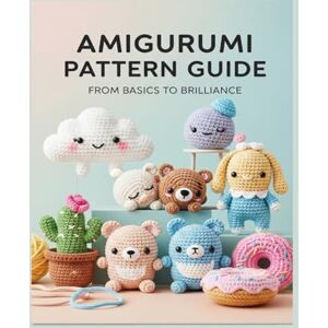 HARRAT, ABDELLAH Amigurumi Pattern Guide: From Basics to Brilliance HARRAT, ABDELLAH Amigurumi Pattern Guide: From Basics to Brilliance