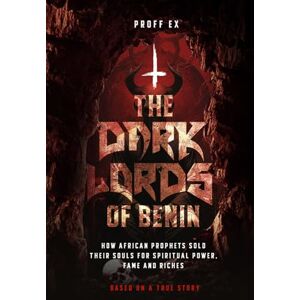 Ex, Proff The Dark Lords of Benin : Exposing African Prophet's Dark Secrets: How African Prophets Sold Their Souls For Spiritual Power, Fame, And Riches. Ex, Proff The Dark Lords of Benin : Exposing African Prophet's Dark Secrets: How African Prophets Sold Their Souls For Spiritual Power, Fame, And Riches.