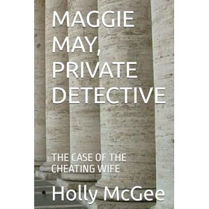 McGee, Holly MAGGIE MAY, PRIVATE DETECTIVE: THE CASE OF THE CHEATING WIFE McGee, Holly MAGGIE MAY, PRIVATE DETECTIVE: THE CASE OF THE CHEATING WIFE