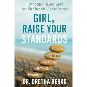 Berko, Oretha Girl, Raise Your Standards: How to Stop Playing Small and Step Into the Life You Deserve Berko, Oretha Girl, Raise Your Standards: How to Stop Playing Small and Step Into the Life You Deserve