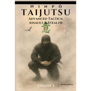 Hébert, Patrick Ninpō Taijutsu: Volume 6: Advanced Tactics: Assault & Stealth Hébert, Patrick Ninpō Taijutsu: Volume 6: Advanced Tactics: Assault & Stealth
