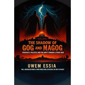 Essia, Uwem THE SHADOW OF GOG AND MAGOG: Prophecy, Politics, and the Drift Toward A Third World War: 4 (Fictions and Thrillers) Essia, Uwem THE SHADOW OF GOG AND MAGOG: Prophecy, Politics, and the Drift Toward A Third World War: 4 (Fictions and Thrillers)