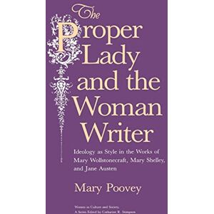 Poovey, Mary The Proper Lady and the Woman Writer: Ideology as Style in the Works of Mary Wollstonecraft, Mary Shelley, and Jane Austen (Women in Culture and Society) Poovey, Mary The Proper Lady and the Woman Writer: Ideology as Style in the Works of Mary Wollstonecraft, Mary Shelley, and Jane Austen (Women in Culture and Society)