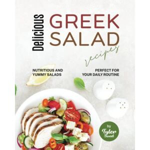 Sweet, Tyler Delicious Greek Salad Recipes: Nutritious and Yummy Salads Perfect for Your Daily Routine Sweet, Tyler Delicious Greek Salad Recipes: Nutritious and Yummy Salads Perfect for Your Daily Routine