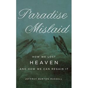 Russell, Jeffrey Burton Paradise Mislaid: How We Lost Heaven and How We Can Regain It Russell, Jeffrey Burton Paradise Mislaid: How We Lost Heaven and How We Can Regain It