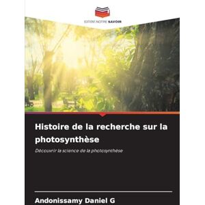 G, Andonissamy Daniel Histoire de la recherche sur la photosynthèse: Découvrir la science de la photosynthèse G, Andonissamy Daniel Histoire de la recherche sur la photosynthèse: Découvrir la science de la photosynthèse