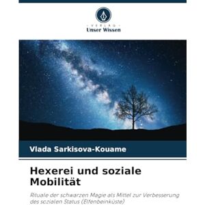 Sarkisova-Kouame, Vlada Hexerei und soziale Mobilität: Rituale der schwarzen Magie als Mittel zur Verbesserung des sozialen Status (Elfenbeinküste) Sarkisova-Kouame, Vlada Hexerei und soziale Mobilität: Rituale der schwarzen Magie als Mittel zur Verbesserung des sozialen Status (Elfenbeinküste)