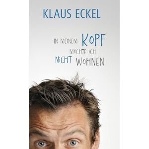 Eckel, Klaus In meinem Kopf möchte ich nicht wohnen: Humoranbieter Klaus Eckel fabuliert auf höchstem Niveau. Satirische Rundreise durch die Baustellen der Gesellschaft! #1-Bestseller Eckel, Klaus In meinem Kopf möchte ich nicht wohnen: Humoranbieter Klaus Eckel fabuliert auf höchstem Niveau. Satirische Rundreise durch die Baustellen der Gesellschaft! #1-Bestseller