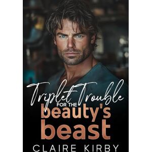 Kirby, Claire Triplet Trouble For The Beauty's Beast: A Forced Proximity Small Town Romance (Triplet Trouble Trilogy) Kirby, Claire Triplet Trouble For The Beauty's Beast: A Forced Proximity Small Town Romance (Triplet Trouble Trilogy)
