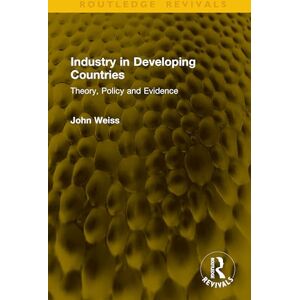 Weiss, John Industry in Developing Countries: Theory, Policy and Evidence Weiss, John Industry in Developing Countries: Theory, Policy and Evidence