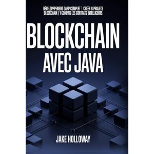 Holloway, Jake Blockchain avec Java: Développement DApp complet Créer 8 projets Blockchain Y compris les contrats intelligents Holloway, Jake Blockchain avec Java: Développement DApp complet Créer 8 projets Blockchain Y compris les contrats intelligents