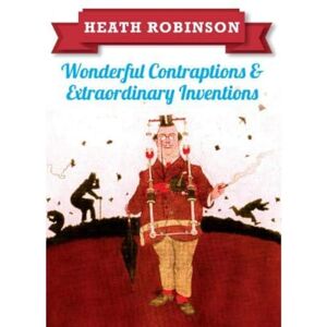 Heath Robinson: Wonderful Contraptions and Extraordinary Inventions Heath Robinson: Wonderful Contraptions and Extraordinary Inventions
