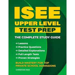 Noa, Christian ISEE Upper Level Test Prep: The Complete Guide to Success with Advanced Strategies, Practice Questions, and Full-Length Tests for Private School Admissions Noa, Christian ISEE Upper Level Test Prep: The Complete Guide to Success with Advanced Strategies, Practice Questions, and Full-Length Tests for Private School Admissions