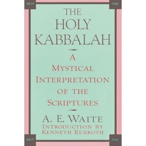 Waite, Arthur Edward The Holy Kabbalah: A Mystical Interpretation of the Scriptures Waite, Arthur Edward The Holy Kabbalah: A Mystical Interpretation of the Scriptures