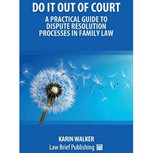 Walker, Karin Do It Out of Court – A Practical Guide to Dispute Resolution Processes in Family Law Walker, Karin Do It Out of Court – A Practical Guide to Dispute Resolution Processes in Family Law
