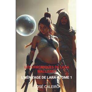 Caleiro, José Les Chroniques de Lara Wallissey: L'héritage de Lara Tome 1 Caleiro, José Les Chroniques de Lara Wallissey: L'héritage de Lara Tome 1