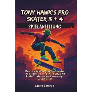 Ramirez, Carloz Tony Hawk's Pro Skater 3 + 4 Spielanleitung: Meistere Kombos, erobere Trophäen und beherrsche das Remake 2025 mit Profi-Strategien und Community-Geheimnissen Ramirez, Carloz Tony Hawk's Pro Skater 3 + 4 Spielanleitung: Meistere Kombos, erobere Trophäen und beherrsche das Remake 2025 mit Profi-Strategien und Community-Geheimnissen