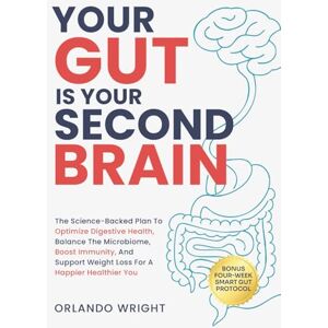WRIGHT, ORLANDO YOUR GUT IS YOUR SECOND BRAIN: THE SCIENCE-BACKED PLAN TO OPTIMIZE DIGESTIVE HEALTH, BALANCE THE MICROBIOME, BOOST IMMUNITY, AND SUPPORT WEIGHT LOSS FOR A HAPPIER HEALTHIER YOU WRIGHT, ORLANDO YOUR GUT IS YOUR SECOND BRAIN: THE SCIENCE-BACKED PLAN TO OPTIMIZE DIGESTIVE HEALTH, BALANCE THE MICROBIOME, BOOST IMMUNITY, AND SUPPORT WEIGHT LOSS FOR A HAPPIER HEALTHIER YOU