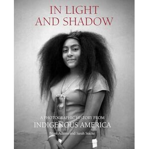 Adams, Brian In Light and Shadow: A Photographic History from Indigenous America Adams, Brian In Light and Shadow: A Photographic History from Indigenous America
