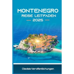 Veröffentlichungen, Oledsis MONTENEGRO REISE LEITFADEN 2025: „Entdecken Sie das Beste auf einer Reise: Geschichte, Essen, Natur und Reisetipps, denen Sie vertrauen können“ Veröffentlichungen, Oledsis MONTENEGRO REISE LEITFADEN 2025: „Entdecken Sie das Beste auf einer Reise: Geschichte, Essen, Natur und Reisetipps, denen Sie vertrauen können“