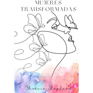 Shephard, Yesenia Mujeres Transformadas: De oruga a mariposa: un viaje hacia la plenitud en Cristo Shephard, Yesenia Mujeres Transformadas: De oruga a mariposa: un viaje hacia la plenitud en Cristo