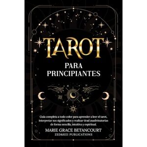 Betancourt, Marie Grace Tarot para principiantes: Guía completa a todo color para aprender a leer el tarot, interpretar sus significados y realizar tiradas adivinatorias de forma sencilla, intuitiva y espiritual. Betancourt, Marie Grace Tarot para principiantes: Guía completa a todo color para aprender a leer el tarot, interpretar sus significados y realizar tiradas adivinatorias de forma sencilla, intuitiva y espiritual.