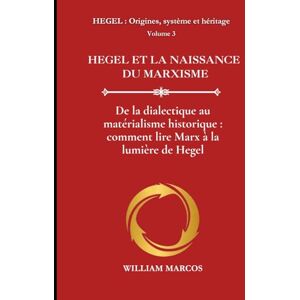 Silva HEGEL ET LA NAISSANCE DU MARXISME: De la dialectique au matérialisme historique : comment lire Marx à la lumière de Hegel (HEGEL : Origines, système et héritage) Silva HEGEL ET LA NAISSANCE DU MARXISME: De la dialectique au matérialisme historique : comment lire Marx à la lumière de Hegel (HEGEL : Origines, système et héritage)