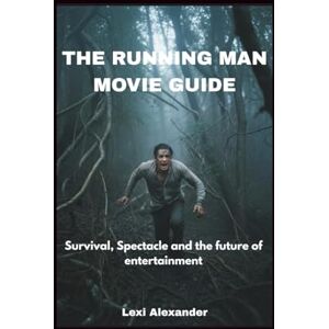 Alexander, Lexi THE RUNNING MAN MOVIE GUIDE: Survival, Spectacle, and the Future of Entertainment Alexander, Lexi THE RUNNING MAN MOVIE GUIDE: Survival, Spectacle, and the Future of Entertainment