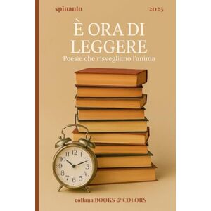 Spinanto E' ORA DI LEGGERE poesie che risvegliano l'anima (Books & Colors) Spinanto E' ORA DI LEGGERE poesie che risvegliano l'anima (Books & Colors)