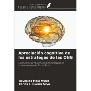 Maia Muniz, Reynaldo Apreciación cognitiva de los estrategas de las ONG: La dinámica de la formación de estrategias en organizaciones del Tercer Sector Maia Muniz, Reynaldo Apreciación cognitiva de los estrategas de las ONG: La dinámica de la formación de estrategias en organizaciones del Tercer Sector