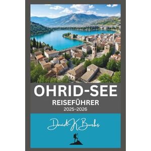 Burks, David K. OHRID-SEE REISEFÜHRER 2025–2026: Unvergessliche Reise nach Nordmazedonien und Albanien (World Atlas Guides) Burks, David K. OHRID-SEE REISEFÜHRER 2025–2026: Unvergessliche Reise nach Nordmazedonien und Albanien (World Atlas Guides)