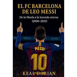 DORIAN, KEAL EL FC BARCELONA DE LEO MESSI: De la Masía a la leyenda eterna (2000–2021) DORIAN, KEAL EL FC BARCELONA DE LEO MESSI: De la Masía a la leyenda eterna (2000–2021)