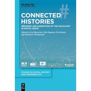 Connected Histories: Memories and Narratives of the Holocaust in Digital Space: 8 (Studies in Digital History and Hermeneutics, 8) Connected Histories: Memories and Narratives of the Holocaust in Digital Space: 8 (Studies in Digital History and Hermeneutics, 8)
