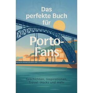 Lange, Lina Das perfekte Buch für Porto-Fans: Geschichten, Inspirationen, Travel-Hacks und mehr Lange, Lina Das perfekte Buch für Porto-Fans: Geschichten, Inspirationen, Travel-Hacks und mehr