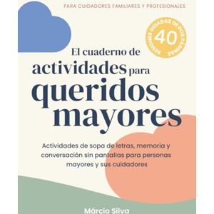 Silva El cuaderno de actividades para queridos mayores: 40 sesiones guiadas sin pantallas que incluyen sopas de letras y actividades de memoria y ... familiares y cuidadores profesionales. Silva El cuaderno de actividades para queridos mayores: 40 sesiones guiadas sin pantallas que incluyen sopas de letras y actividades de memoria y ... familiares y cuidadores profesionales.