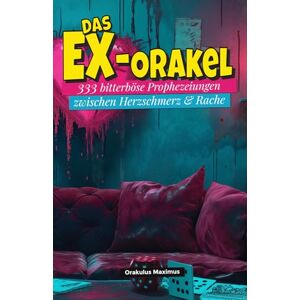 Maximus, Orakulus Das Ex-Orakel: 333 bitterböse Prophezeiungen zwischen Herzschmerz & Rache Maximus, Orakulus Das Ex-Orakel: 333 bitterböse Prophezeiungen zwischen Herzschmerz & Rache