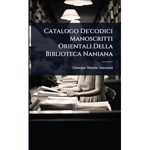 Assemani, Giuseppe Simone Catalogo De'codici Manoscritti Orientali Della Biblioteca Naniana Assemani, Giuseppe Simone Catalogo De'codici Manoscritti Orientali Della Biblioteca Naniana