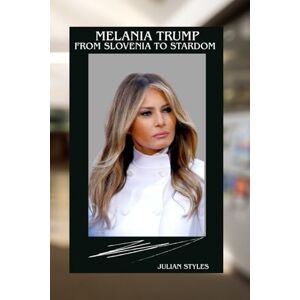 STYLES, JULIAN MELANIA TRUMP: FROM SLOVENIA TO STARDOM: A JOURNEY OF GRACE, AMBITION AND RESILIENCE STYLES, JULIAN MELANIA TRUMP: FROM SLOVENIA TO STARDOM: A JOURNEY OF GRACE, AMBITION AND RESILIENCE
