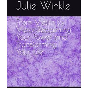 Winkle, Julie From Victim to Victor:Reclaiming Your Power and Transforming Your Life Winkle, Julie From Victim to Victor:Reclaiming Your Power and Transforming Your Life