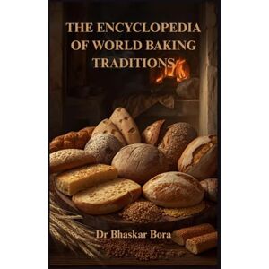 Bora, Dr Bhaskar The Encyclopedia of World Baking Traditions Bora, Dr Bhaskar The Encyclopedia of World Baking Traditions