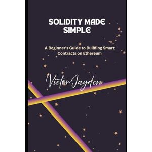 Jayden, Victor Solidity Made Simple: A Beginner’s Guide to Building Smart Contracts on Ethereum Jayden, Victor Solidity Made Simple: A Beginner’s Guide to Building Smart Contracts on Ethereum